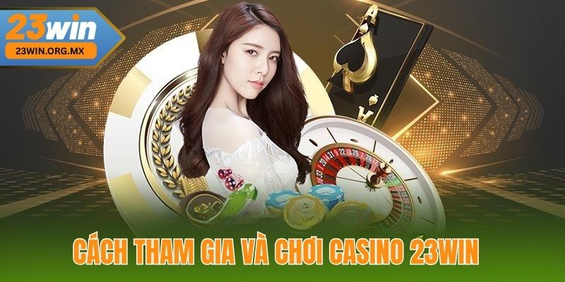 Casino 23WIN Nền Tảng Cá Cược Trực Tuyến Hàng Đầu Hiện Nay Cách Tham Gia và Chơi Casino 23WIN