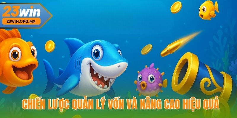 Chiến Thuật Bắn Cá Theo Đàn Tại 23Win Hiệu Quả Từ A Đến Z Chiến Lược Quản Lý Vốn Và Nâng Cao Hiệu Quả