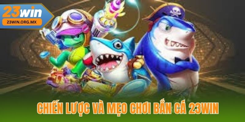 Bắn Cá 23WIN: Hướng Dẫn Cách Chơi Và Chiến Lược Tối Ưu Chiến Lược Và Mẹo Chơi Bắn Cá 23WIN