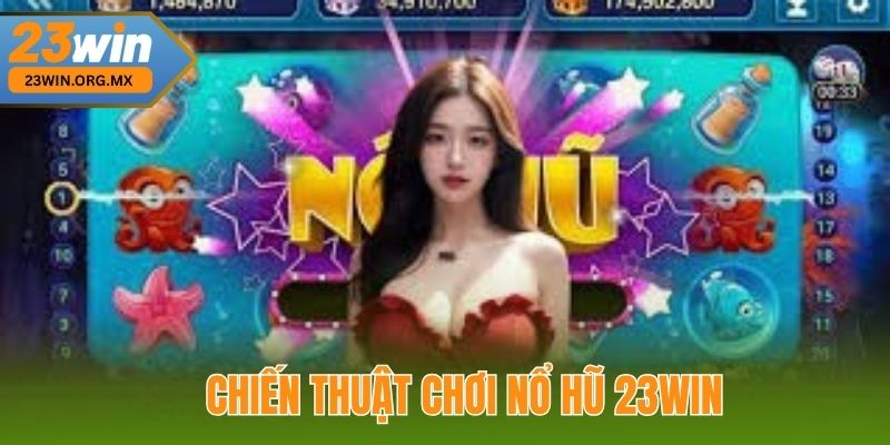 Nổ Hũ 23WIN: Bí Quyết Săn Thưởng Lớn Từ Cơ Bản Đến Nâng Cao Chiến Thuật Để Thắng Lớn Khi Chơi Nổ Hũ 23WIN