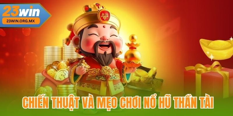 Nổ Hũ Thần Tài – Hành Trình Chinh Phục Kho Báu Vàng Rực Tại 23WIN Chiến thuật và Mẹo chơi nổ hũ thần tài tại 23Win