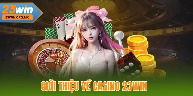 Casino 23WIN Nền Tảng Cá Cược Trực Tuyến Hàng Đầu Hiện Nay Giới thiệu về Casino 23WIN