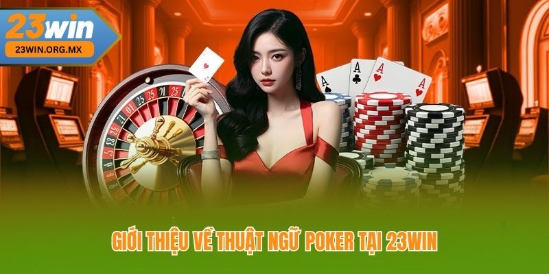 Tổng Hợp Thuật Ngữ Poker: Hướng Dẫn Chi Tiết Cho Người Chơi Giới thiệu về thuật ngữ Poker tại 23Win