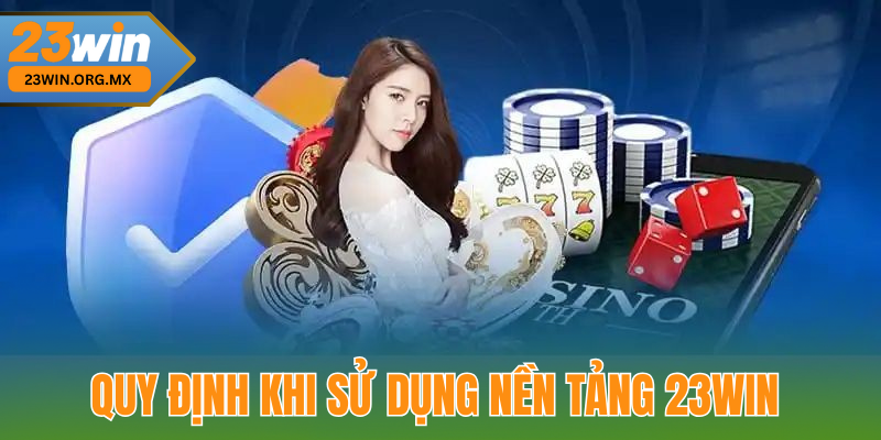 Điều Khoản Điều Kiện 23WIN – Quyền Lợi và Trách Nhiệm Người Dùng Quy định và hạn chế khi sử dụng nền tảng 23WIN