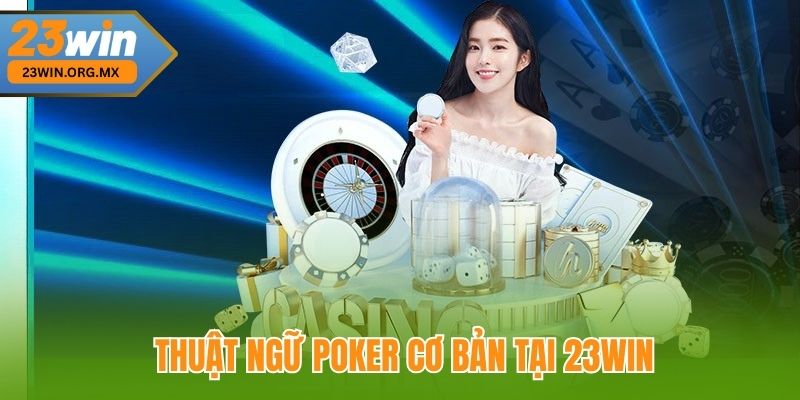 Tổng Hợp Thuật Ngữ Poker: Hướng Dẫn Chi Tiết Cho Người Chơi Thuật ngữ Poker cơ bản tai 23Win