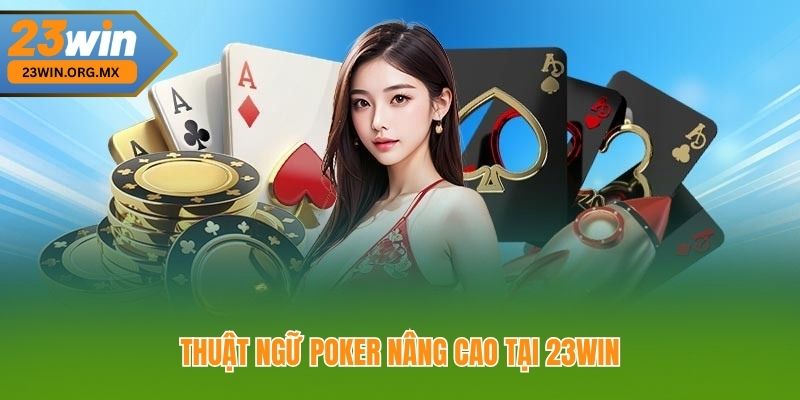 Tổng Hợp Thuật Ngữ Poker: Hướng Dẫn Chi Tiết Cho Người Chơi Thuật ngữ Poker nâng cao tại 23Win