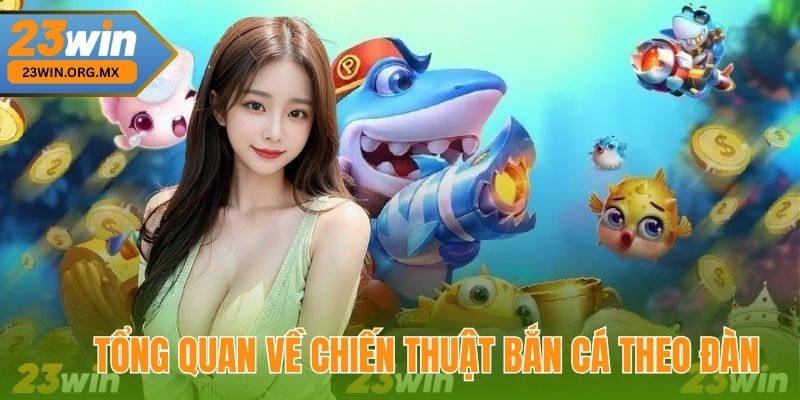 Chiến Thuật Bắn Cá Theo Đàn Tại 23Win Hiệu Quả Từ A Đến Z Tổng Quan Về Chiến Thuật Bắn Cá Theo Đàn tại 23Win