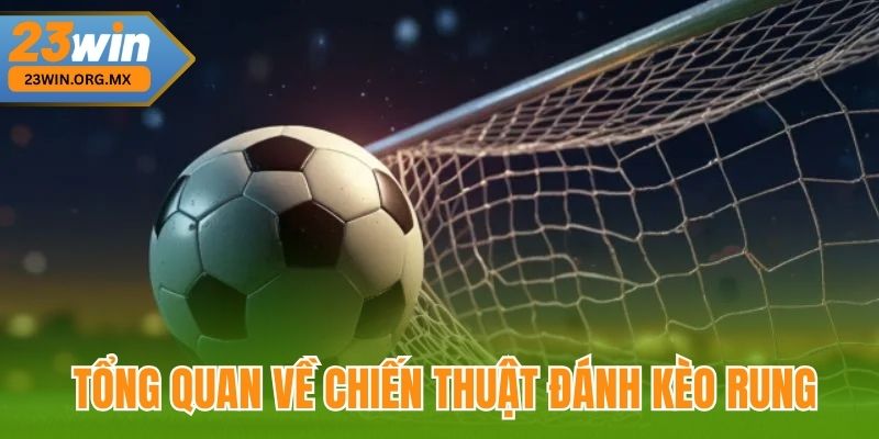 Chiến Thuật Đánh Kèo Rung – Mẹo Làm Chủ Nhịp Trận Đấu Để Chiến Thắng Tổng quan về Chiến thuật đánh kèo rung tại 23Win